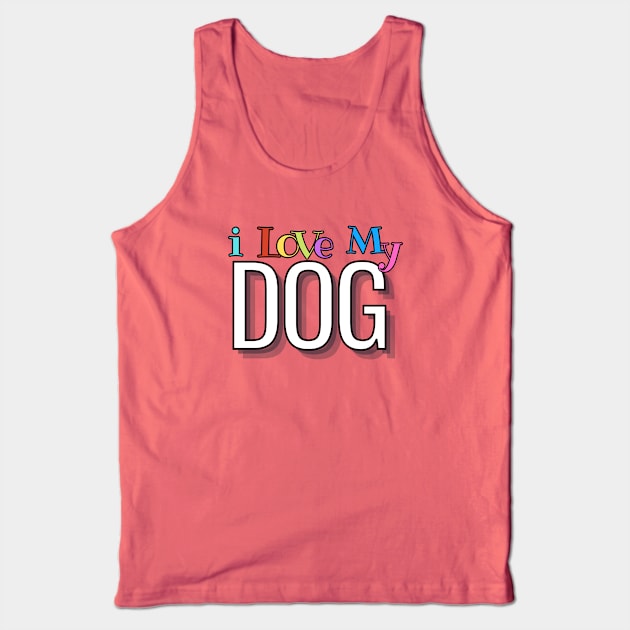 I Love My Dog Tank Top by TheSoldierOfFortune